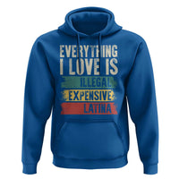 Everything I Love Is Illegal Expensive Or Latina Hoodie