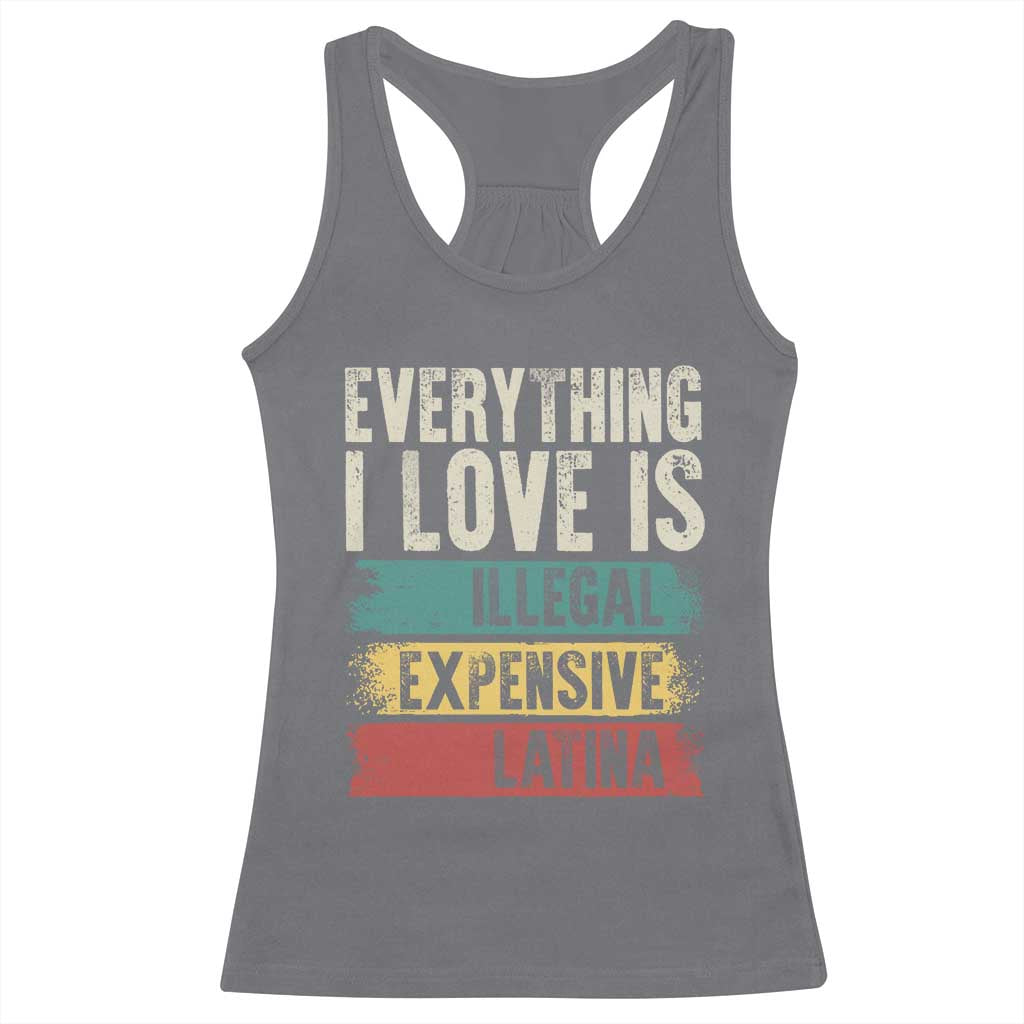 Everything I Love Is Illegal Expensive Or Latina Racerback Tank Top
