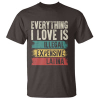 Everything I Love Is Illegal Expensive Or Latina T Shirt