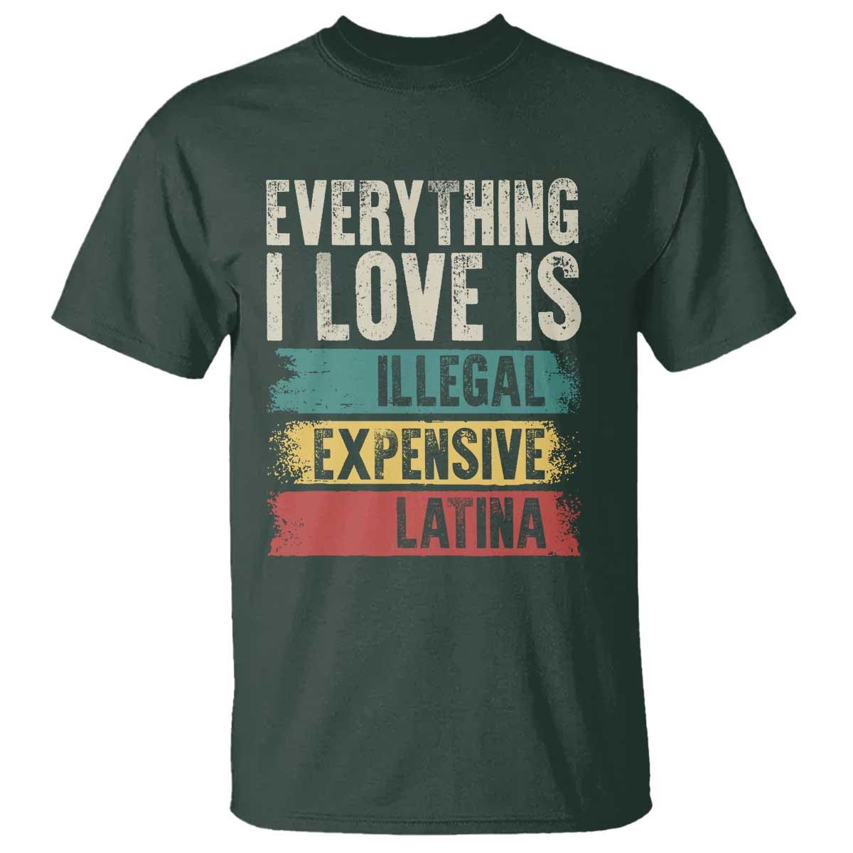 Everything I Love Is Illegal Expensive Or Latina T Shirt