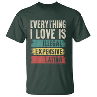 Everything I Love Is Illegal Expensive Or Latina T Shirt
