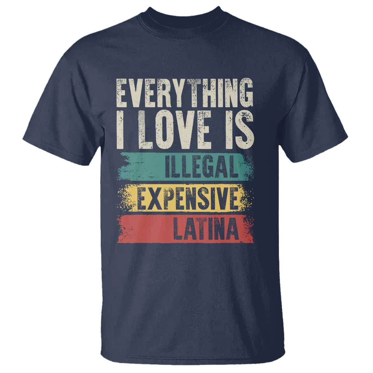 Everything I Love Is Illegal Expensive Or Latina T Shirt