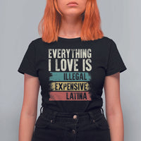 Everything I Love Is Illegal Expensive Or Latina T Shirt For Women