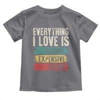 Everything I Love Is Illegal Expensive Or Latina Toddler T Shirt