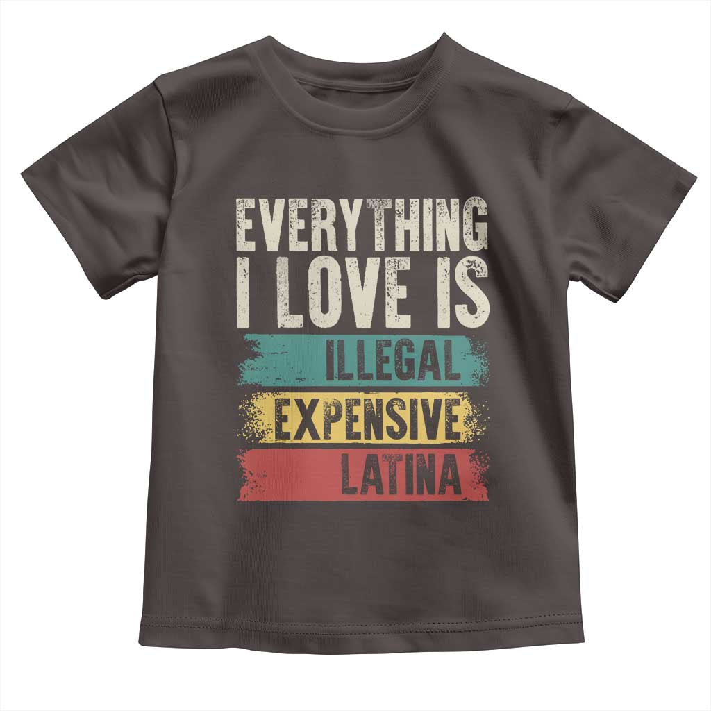 Everything I Love Is Illegal Expensive Or Latina Toddler T Shirt