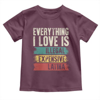 Everything I Love Is Illegal Expensive Or Latina Toddler T Shirt