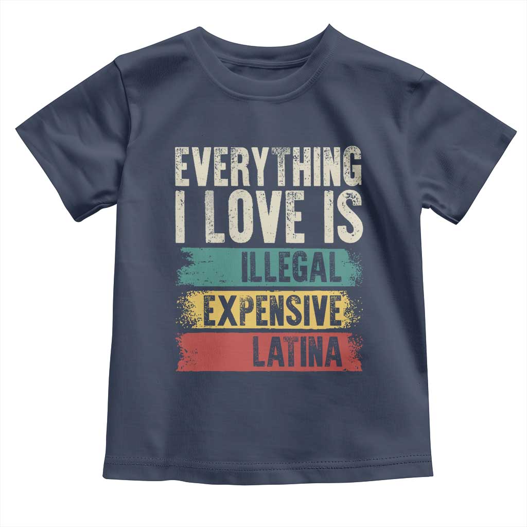 Everything I Love Is Illegal Expensive Or Latina Toddler T Shirt