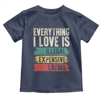 Everything I Love Is Illegal Expensive Or Latina Toddler T Shirt