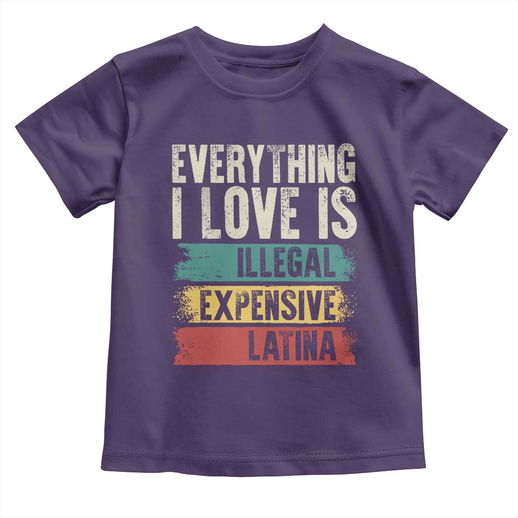 Everything I Love Is Illegal Expensive Or Latina Toddler T Shirt
