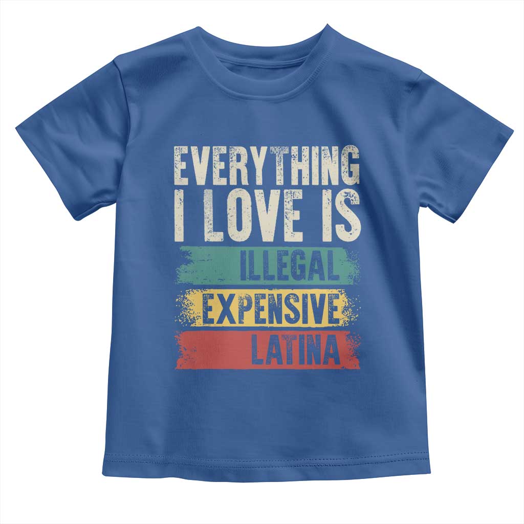 Everything I Love Is Illegal Expensive Or Latina Toddler T Shirt