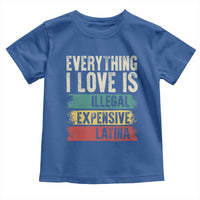 Everything I Love Is Illegal Expensive Or Latina Toddler T Shirt