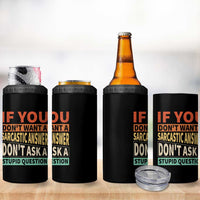 If You Dont Want Sarcastic Answer Don's Ask A Stupid Question 4 in 1 Can Cooler Tumbler