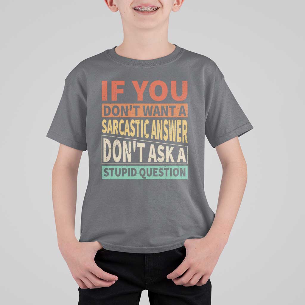 If You Dont Want Sarcastic Answer Don's Ask A Stupid Question T Shirt For Kid