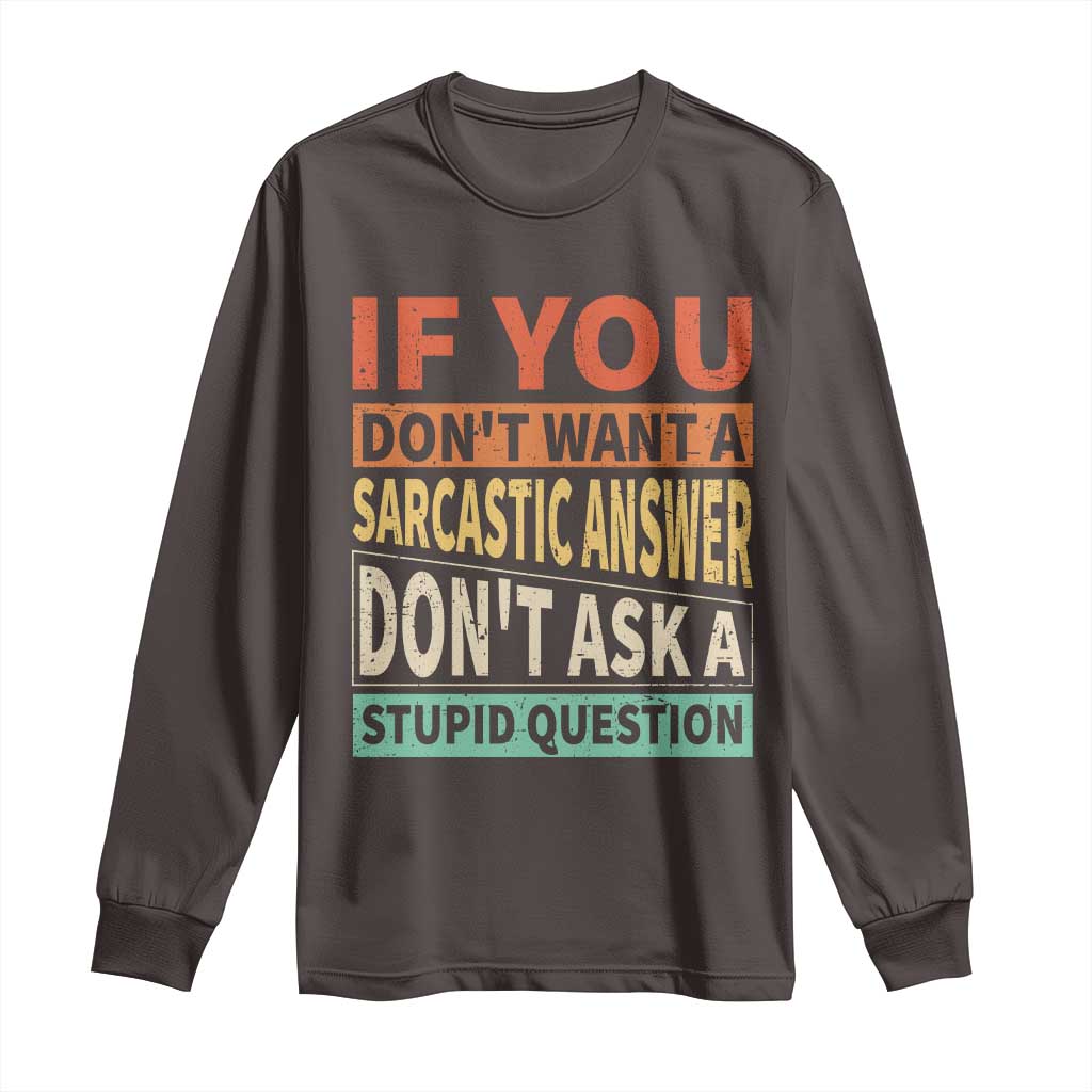 If You Dont Want Sarcastic Answer Don's Ask A Stupid Question Long Sleeve Shirt