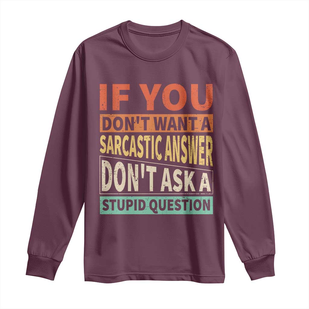 If You Dont Want Sarcastic Answer Don's Ask A Stupid Question Long Sleeve Shirt