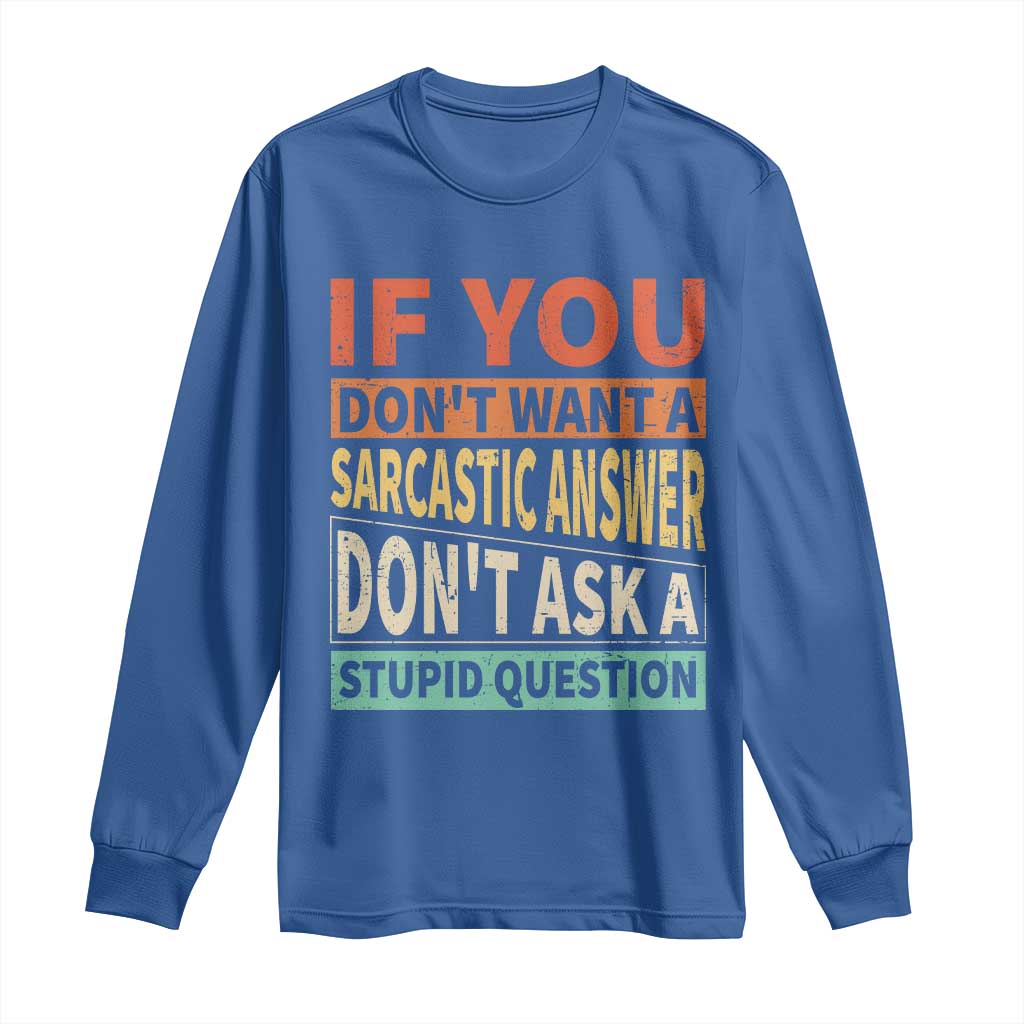 If You Dont Want Sarcastic Answer Don's Ask A Stupid Question Long Sleeve Shirt