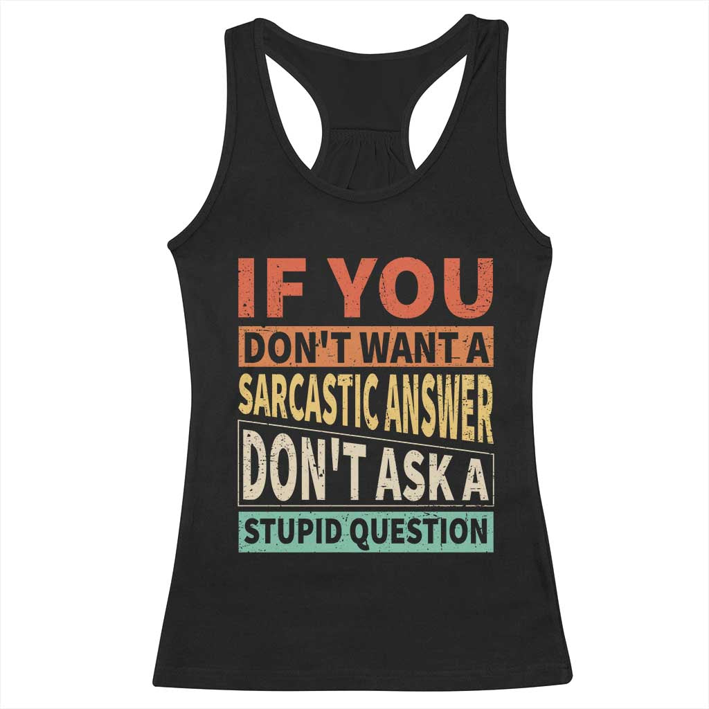 If You Dont Want Sarcastic Answer Don's Ask A Stupid Question Racerback Tank Top