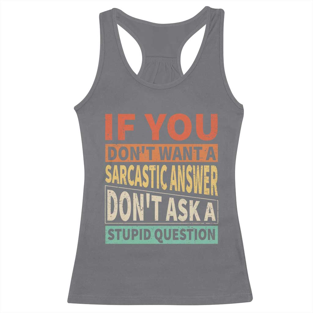 If You Dont Want Sarcastic Answer Don's Ask A Stupid Question Racerback Tank Top