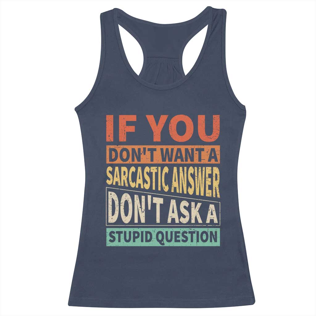 If You Dont Want Sarcastic Answer Don's Ask A Stupid Question Racerback Tank Top