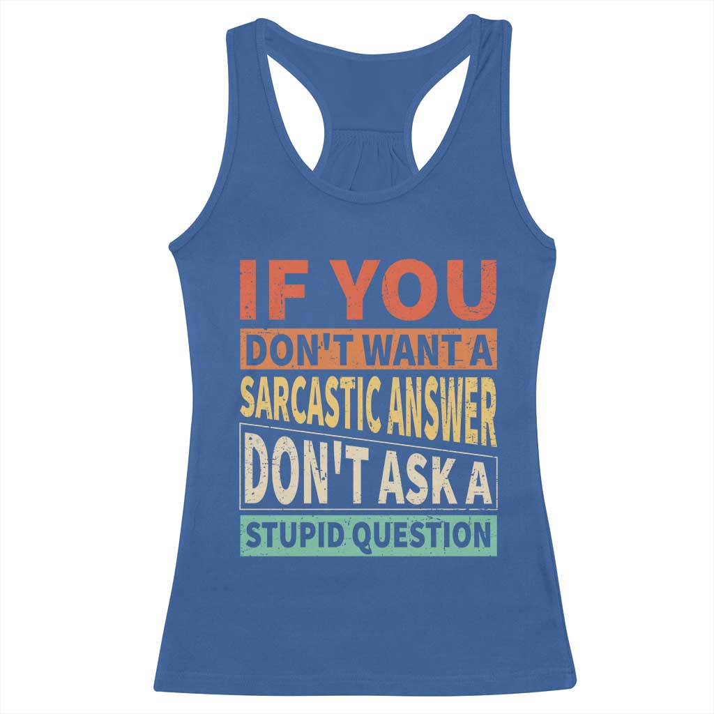 If You Dont Want Sarcastic Answer Don's Ask A Stupid Question Racerback Tank Top