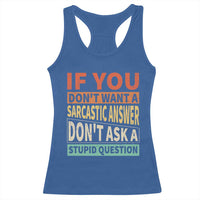 If You Dont Want Sarcastic Answer Don's Ask A Stupid Question Racerback Tank Top