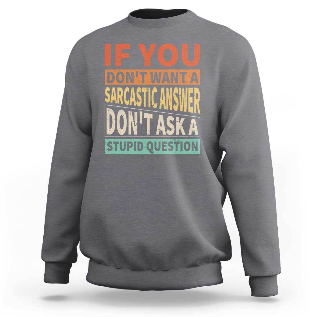 If You Dont Want Sarcastic Answer Don's Ask A Stupid Question Sweatshirt