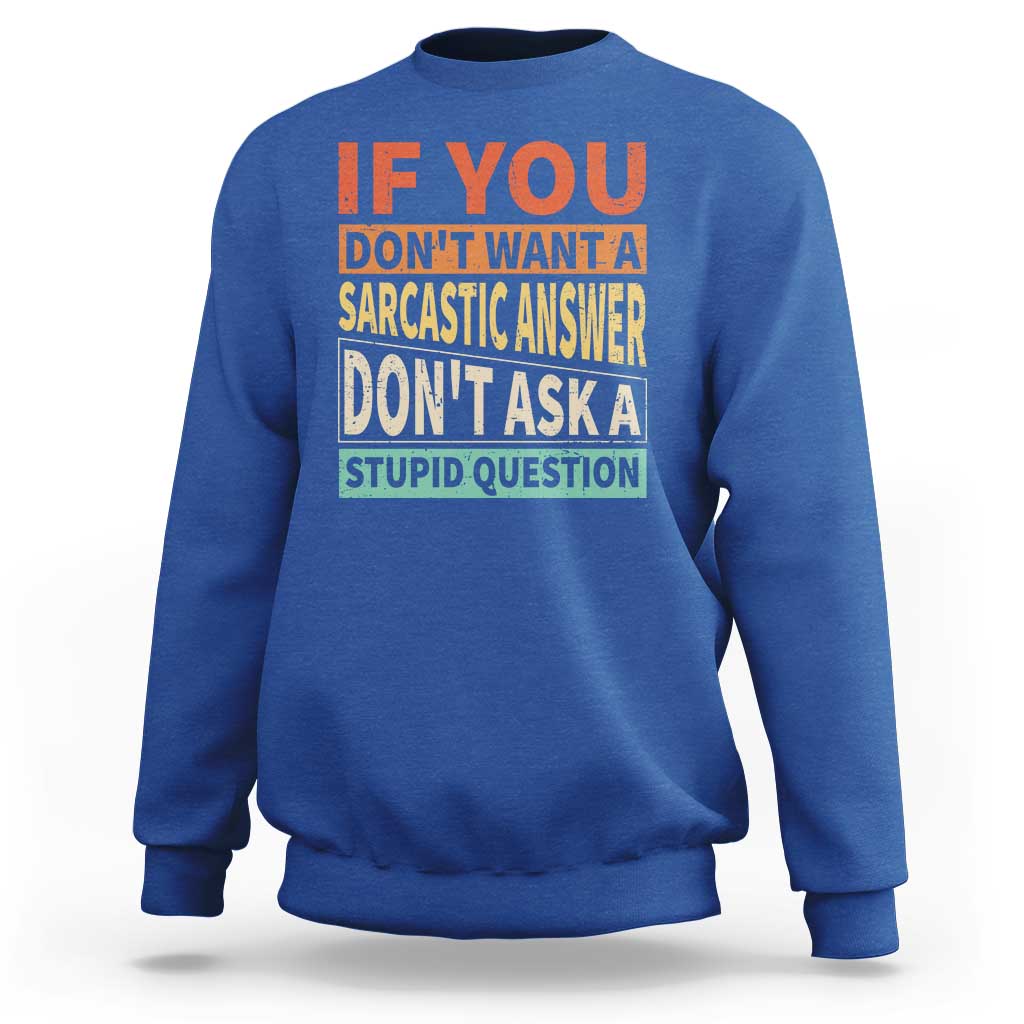 If You Dont Want Sarcastic Answer Don's Ask A Stupid Question Sweatshirt
