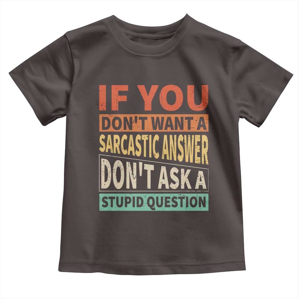 If You Dont Want Sarcastic Answer Don's Ask A Stupid Question Toddler T Shirt