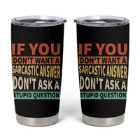If You Dont Want Sarcastic Answer Don's Ask A Stupid Question Tumbler Cup