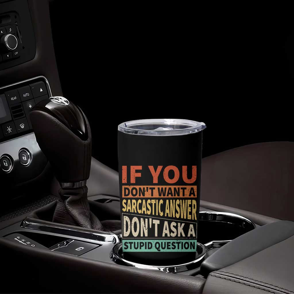 If You Dont Want Sarcastic Answer Don's Ask A Stupid Question Tumbler Cup