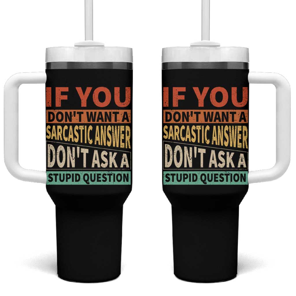 If You Dont Want Sarcastic Answer Don's Ask A Stupid Question Tumbler With Handle