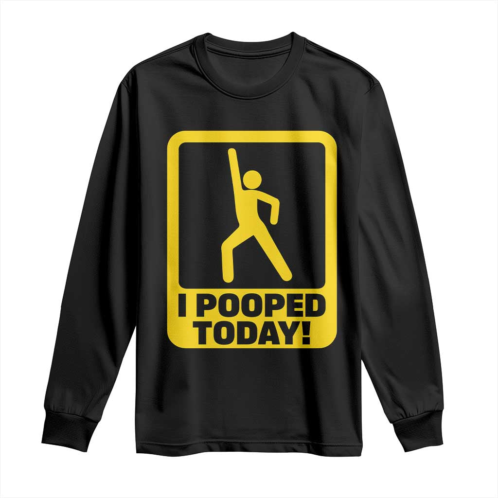 Funny I Pooped Today Long Sleeve Shirt