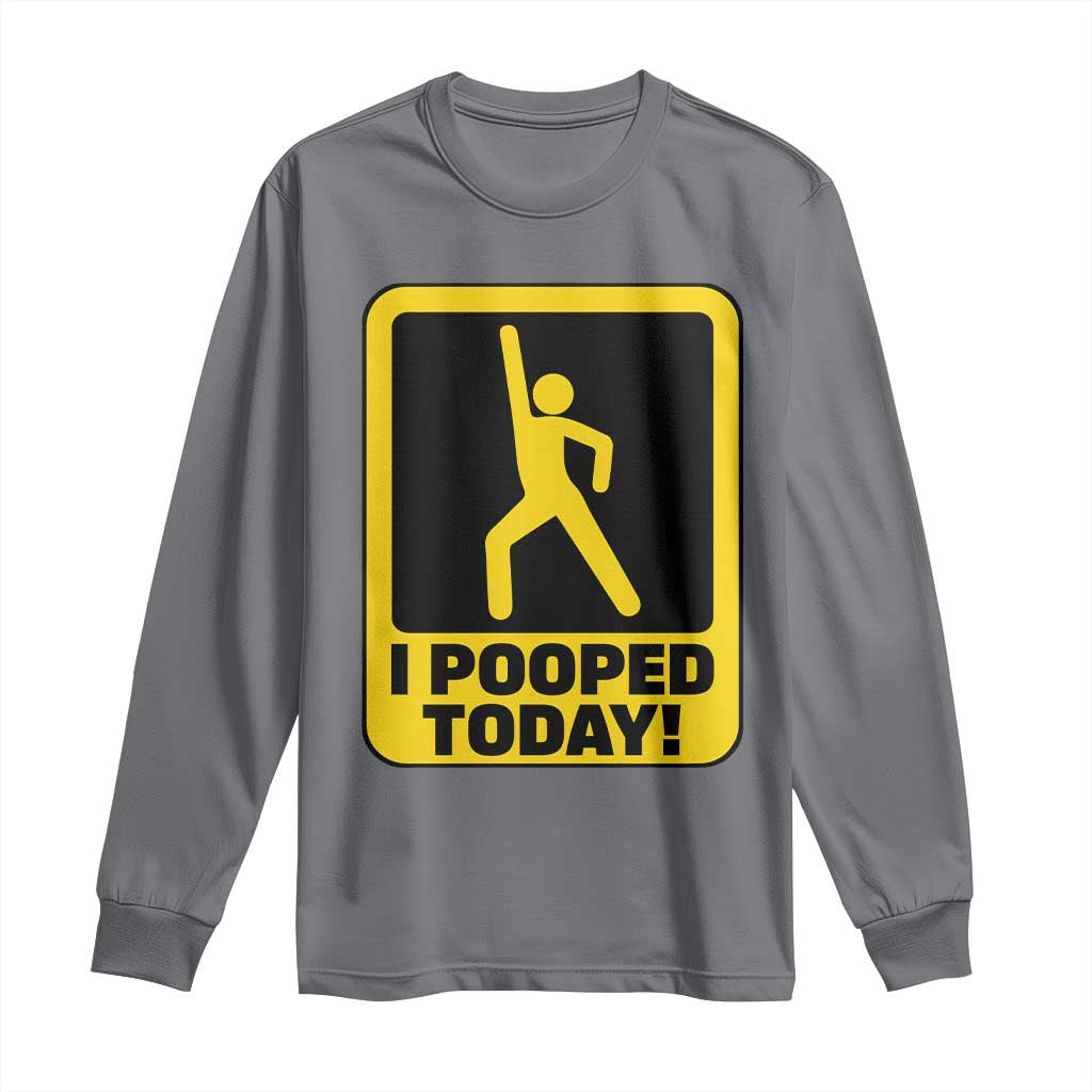 Funny I Pooped Today Long Sleeve Shirt