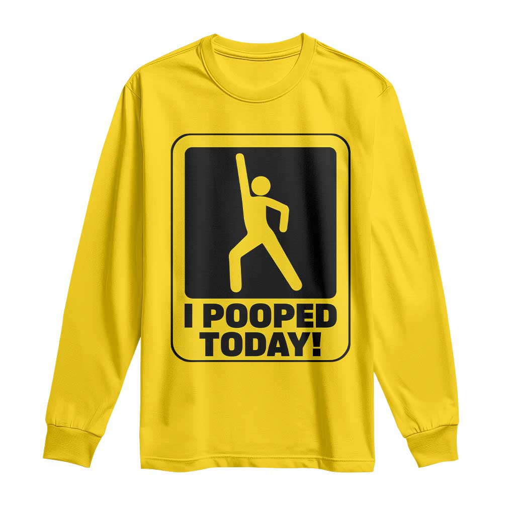Funny I Pooped Today Long Sleeve Shirt