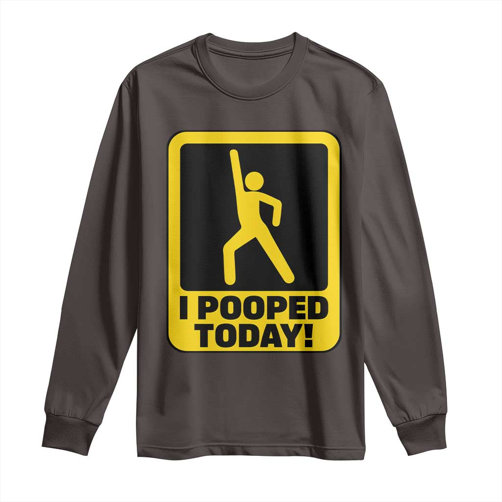Funny I Pooped Today Long Sleeve Shirt