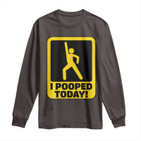 Funny I Pooped Today Long Sleeve Shirt