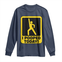 Funny I Pooped Today Long Sleeve Shirt