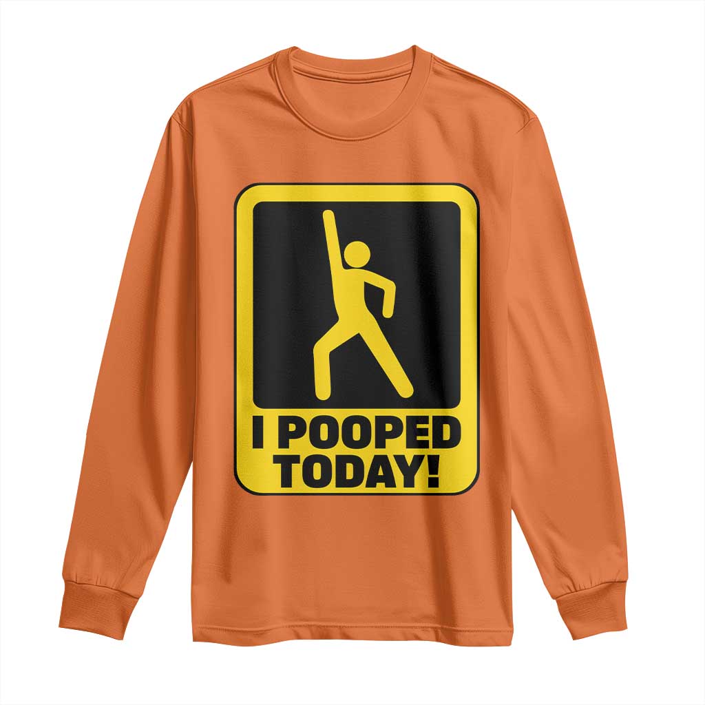 Funny I Pooped Today Long Sleeve Shirt