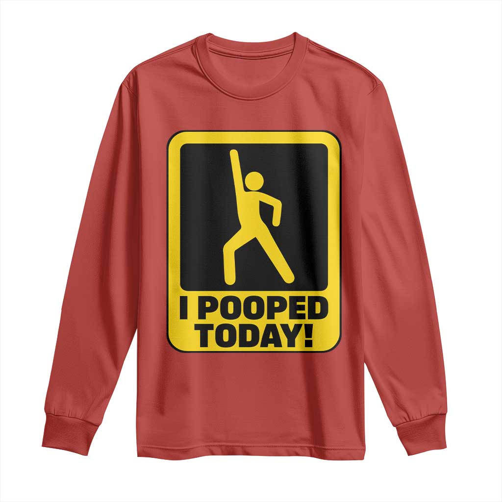 Funny I Pooped Today Long Sleeve Shirt
