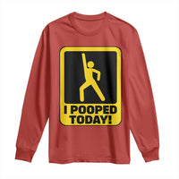 Funny I Pooped Today Long Sleeve Shirt