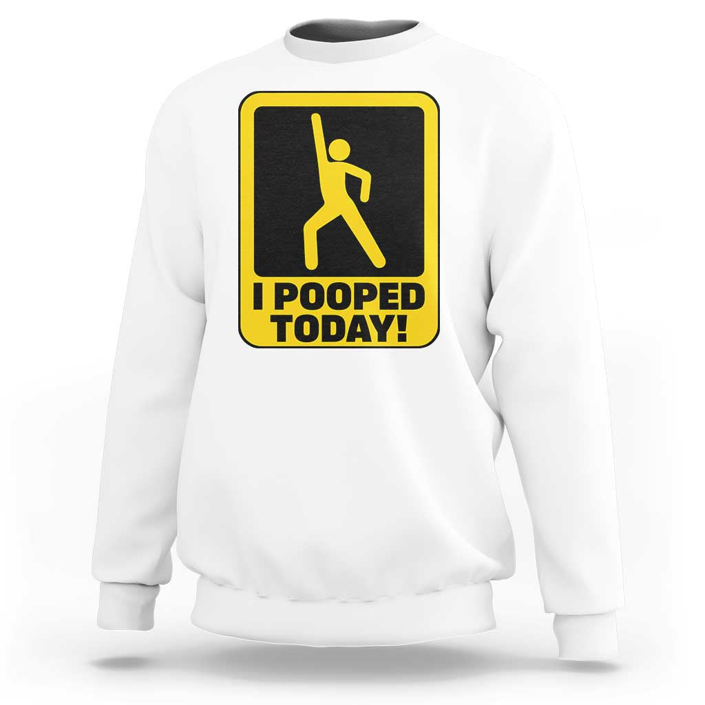 Funny I Pooped Today Sweatshirt