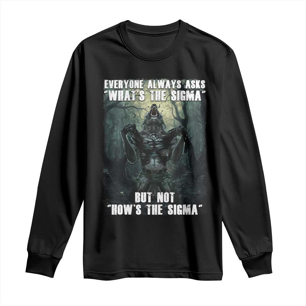 Funny Meme Wolf Alpha Long Sleeve Shirt Everyone Always Asks What's The Sigma But Not How's The Sigma