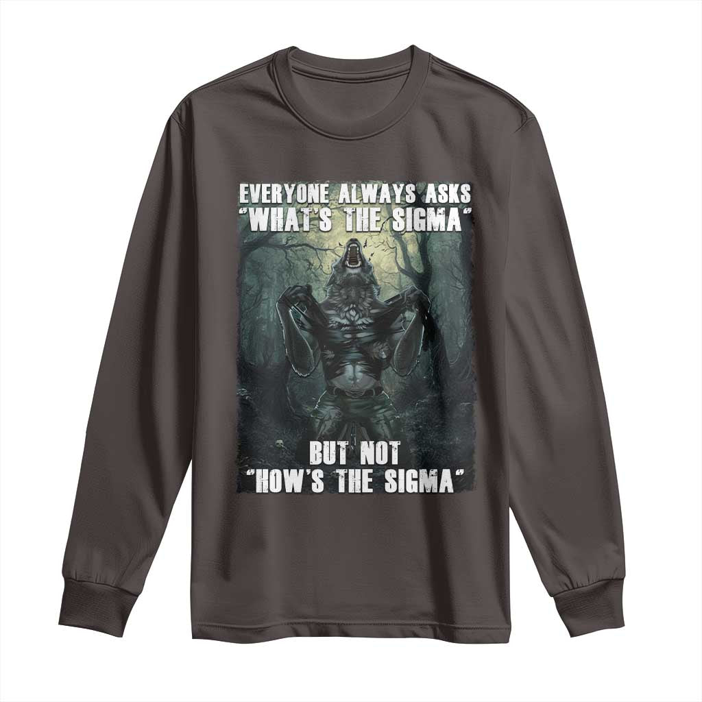 Funny Meme Wolf Alpha Long Sleeve Shirt Everyone Always Asks What's The Sigma But Not How's The Sigma