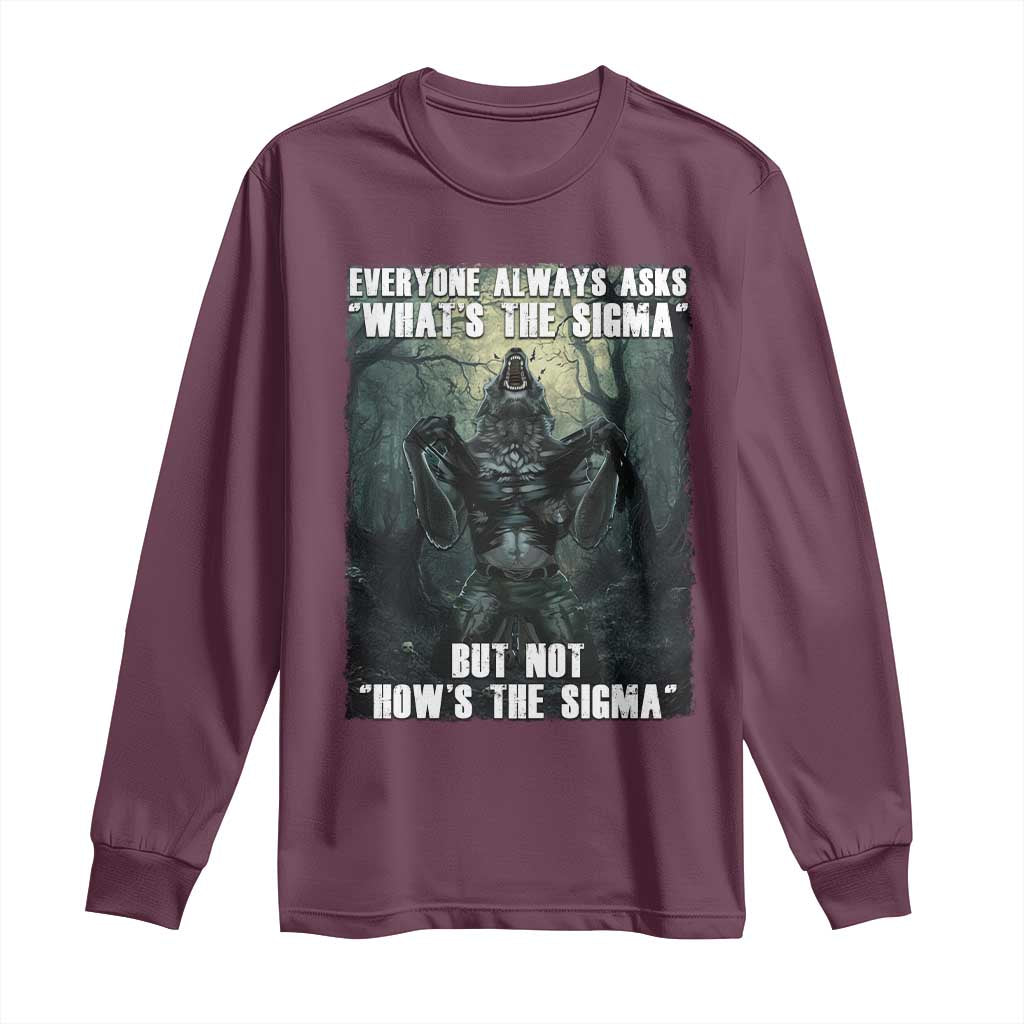 Funny Meme Wolf Alpha Long Sleeve Shirt Everyone Always Asks What's The Sigma But Not How's The Sigma