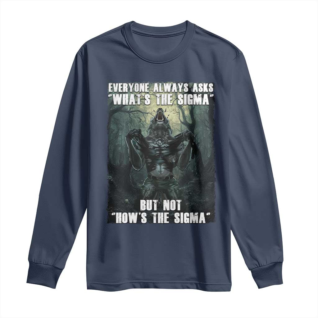 Funny Meme Wolf Alpha Long Sleeve Shirt Everyone Always Asks What's The Sigma But Not How's The Sigma