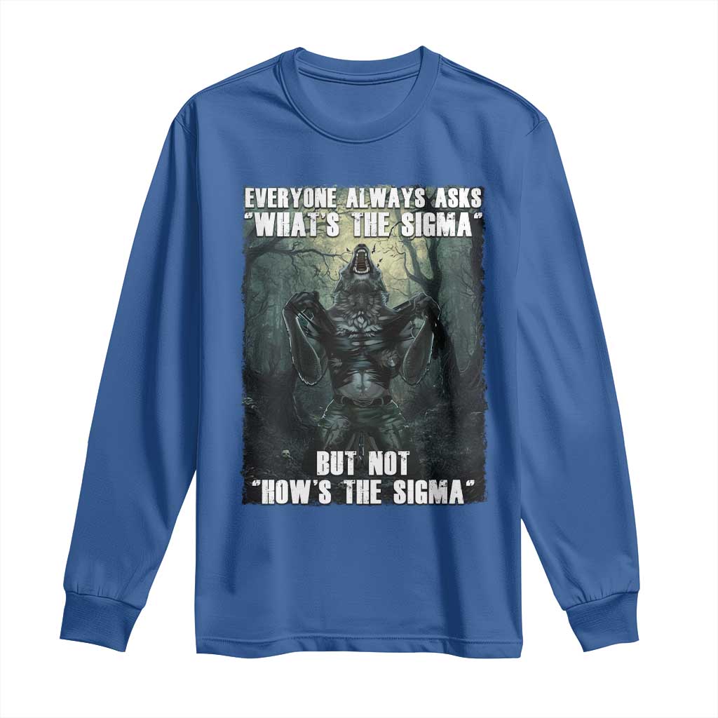 Funny Meme Wolf Alpha Long Sleeve Shirt Everyone Always Asks What's The Sigma But Not How's The Sigma