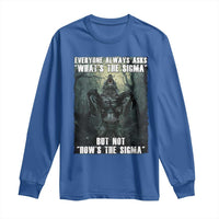 Funny Meme Wolf Alpha Long Sleeve Shirt Everyone Always Asks What's The Sigma But Not How's The Sigma