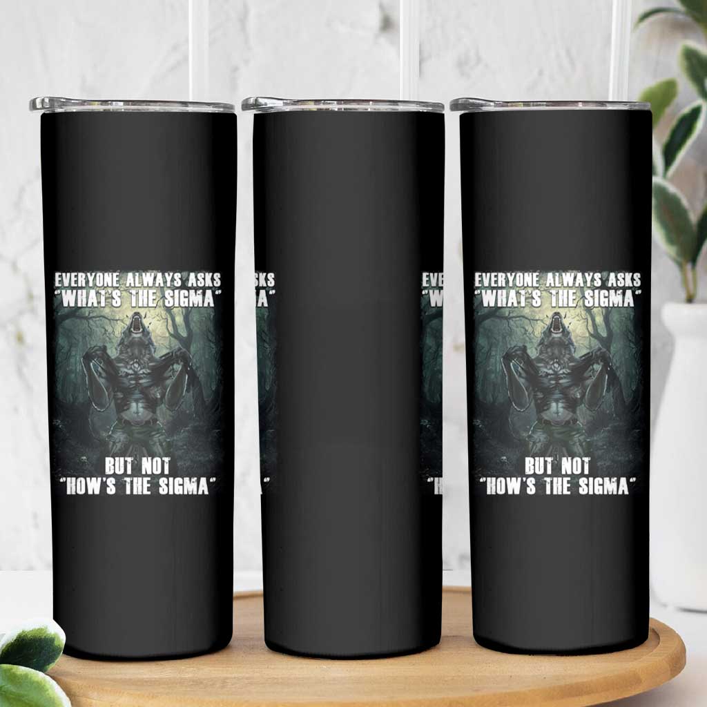 Funny Meme Wolf Alpha Skinny Tumbler Everyone Always Asks What's The Sigma But Not How's The Sigma