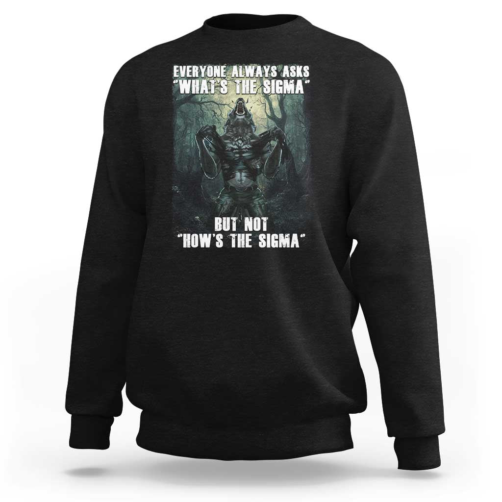 Funny Meme Wolf Alpha Sweatshirt Everyone Always Asks What's The Sigma But Not How's The Sigma