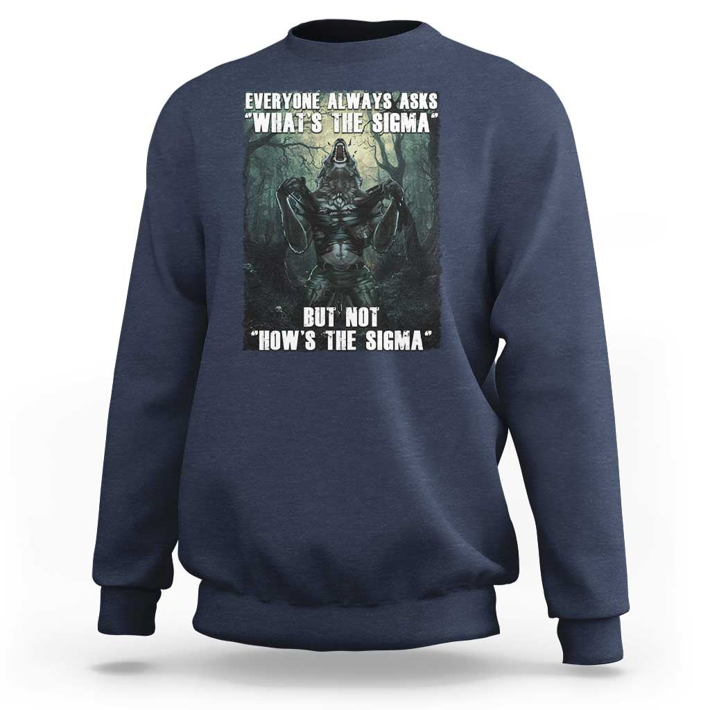 Funny Meme Wolf Alpha Sweatshirt Everyone Always Asks What's The Sigma But Not How's The Sigma